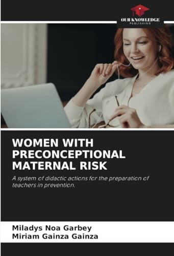 WOMEN WITH PRECONCEPTIONAL MATERNAL RISK: A system of didactic actions for the preparation of teachers in prevention. von Our Knowledge Publishing