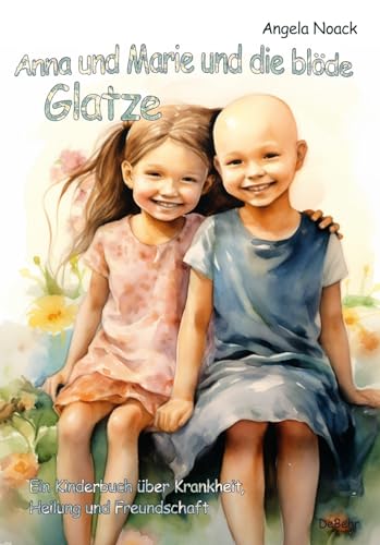 Anna und Marie und die blöde Glatze - Ein Kinderbuch über Krankheit, Heilung und Freundschaft von Verlag DeBehr