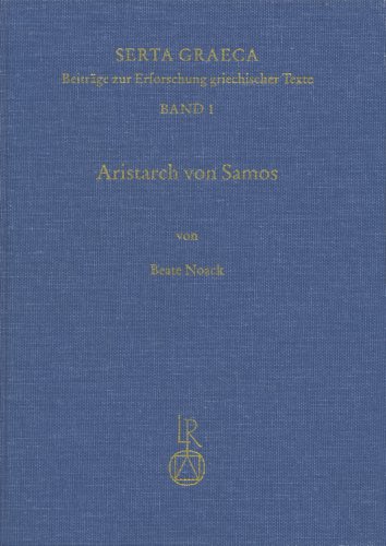 Aristarch von Samos: Untersuchungen zur Überlieferungsgeschichte der Schrift »perì megethón kaì apostemáton helíou kai selénes« (Serta Graeca: Beiträge zur Erforschung griechischer Texte, Band 1)