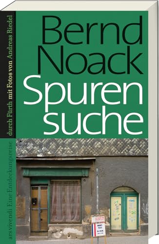 Spurensuche Fürth – Vergessene Geschichten & Persönlichkeiten von Bernd Noack: Stadtgeschichte entdecken mit neuem Kapitel zum Grünen Markt – Kolumnen ... Eine Entdeckungsreise durch Fürth von Ars Vivendi