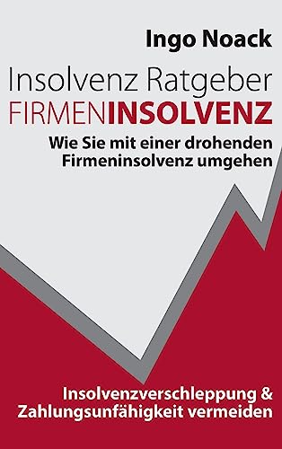 Insolvenz Ratgeber Firmeninsolvenz: Wie Sie mit einer drohenden Firmeninsolvenz umgehen, Insolvenzverschleppung & Zahlungsunfähigkeit vermeiden von tredition