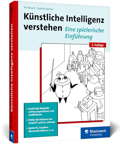 Künstliche Intelligenz verstehen: Der praktische Einstieg ins Fachgebiet KI – Ausprobieren und Weiterprogrammieren, mit Übungen und Glossar von Rheinwerk Computing