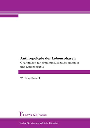 Anthropologie der Lebensphasen: Grundlagen für Erziehung, soziales Handeln und Lebenspraxis