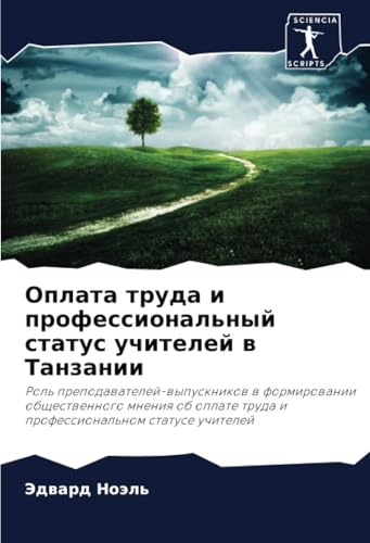 Оплата труда и профессиональный статус учителей в Танзании: Роль преподавателей-выпускников в формировании общественного мнения об оплате труда и ... truda i professional'nom statuse uchitelej von Sciencia Scripts