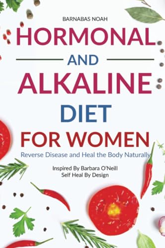 Hormonal and Alkaline Diet For Women: Reverse Ailments and Heal the Body Naturally Inspired By Barbara O'Neill Self Heal By Design (Alkaline Diet with Barbara O'Neill, Band 1) von Litbooks Publishers