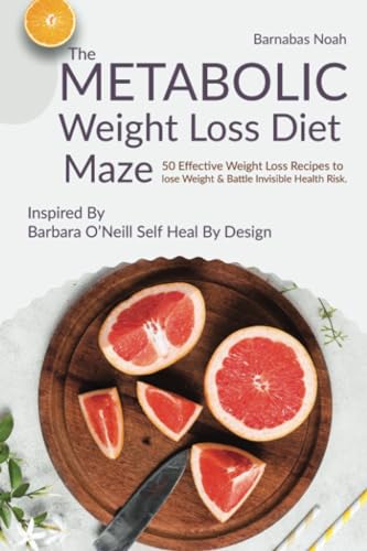 The Metabolic Weight Loss Diet Maze: 50 Effective Weight Loss Recipes to lose Weight and Battle Invisible Health Risk …Inspired By Dr. Barbara O’Neill (Metabolic Maze, Band 1) von Litbooks Publishers