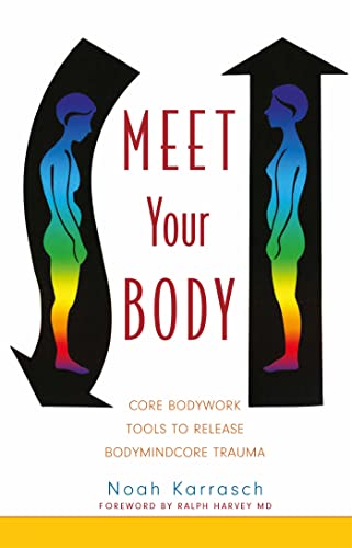 Meet Your Body: Core Bodywork Tools to Release Bodymindcore Trauma