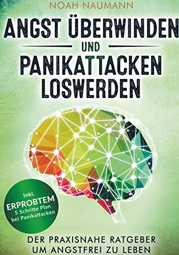 Angst überwinden und Panikattacken loswerden: Der praxisnahe Ratgeber um angstfrei zu leben ¿ Inkl. erprobtem 5 Schritte Plan bei Panikattacken Angst überwinden und Panikattacken loswerden: Der praxisnahe Ratgeber um angstfrei zu leben ¿ Inkl. erprobtem 5 Schritte Plan bei Panikattacken