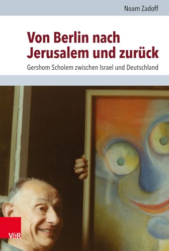 Von Berlin nach Jerusalem und zurück: Gershom Scholem zwischen Israel und Deutschland (Jüdische Religion, Geschichte und Kultur (JRGK))