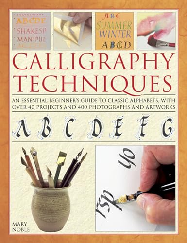 Calligraphy Techniques: An Essential Beginner's Guide to Classic Alphabets, With over 40 Projects and 400 Photographs and Artworks