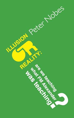 Illusion or reality?: Are we teaching what FM Alexander was teaching? (Mindfulness in 3D, Band 2) von The Real Press