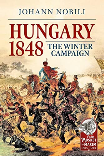 Hungary 1848: The Winter Campaign (From Musket to Maxim 1815-1914, 11) von Helion & Company