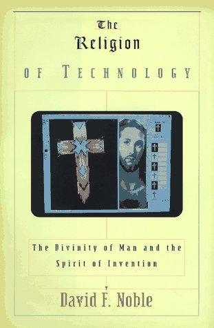 The Religion of Technology: The Divinity of Man and the Spirit of Invention