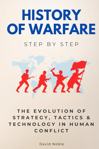 History of Warfare Step by Step: The Evolution of Strategy, Tactics & Technology in Human Conflict (History Step by Step) von Independently published