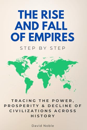 The Rise and Fall of Empires Step by Step: Tracing the Power, Prosperity & Decline of Civilizations Across History (History Step by Step) von Independently published