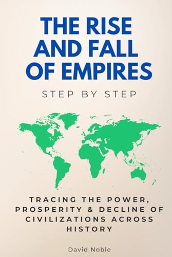 The Rise and Fall of Empires Step by Step: Tracing the Power, Prosperity & Decline of Civilizations Across History (History Step by Step) von Independently published