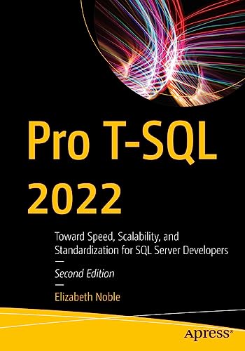 Pro T-SQL 2022: Toward Speed, Scalability, and Standardization for SQL Server Developers