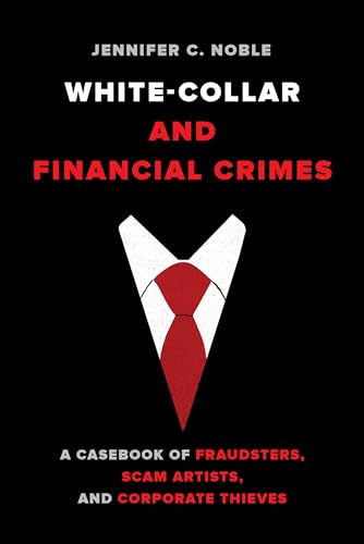 White Collar and Financial Crimes: A Casebook of Fraudsters, Scam Artists, and Corporate Thieves White Collar and Financial Crimes: A Casebook of Fraudsters, Scam Artists, and Corporate Thieves