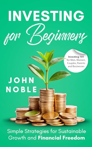 Investing for Beginners: Simple Strategies for Sustainable Growth and Financial Freedom for Men, Women, Couples, Parents and Businesses von Independently published