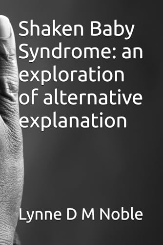 Shaken Baby Syndrome: an exploration of alternative explanation von Independently published