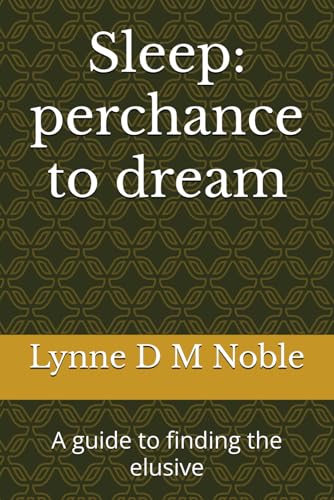 Sleep: perchance to dream: A guide to finding the elusive von Independently published