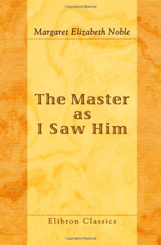 The Master as I Saw Him: Being Pages from the Life of the Swami Vivekananda, by His Disciple Nivedita of Ramakrishna-Vivekananda