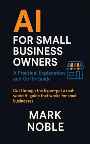 AI for Small Business Owners: A Practical Explanation and Go-To Guide von Independently published