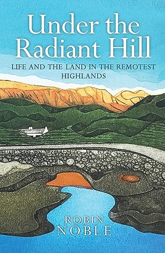 Under the Radiant Hill: Life and the Land in the Remotest Highlands von Birlinn Ltd