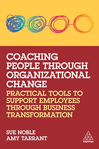 Coaching People through Organizational Change: Practical Tools to Support Employees through Business Transformation von Kogan Page