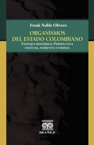 Organismos del estado colombiano: Enfoque histórico, perspectiva esencial, subjetiva y formal von Grupo Editorial Ibañez