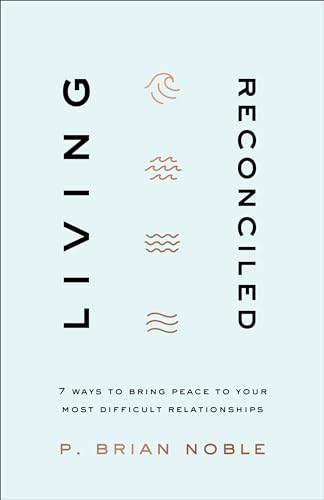 Living Reconciled: 7 Ways to Bring Peace to Your Most Difficult Relationships von Baker Books