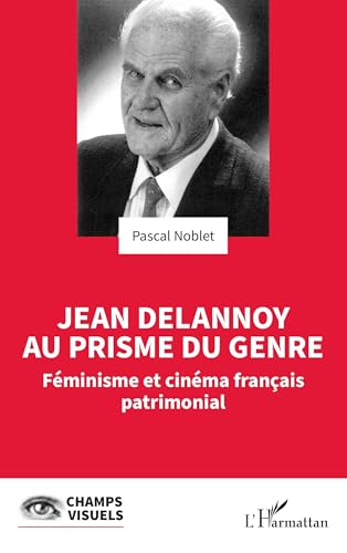 Jean Delannoy au prisme du genre: Féminisme et cinéma français patrimonial von Editions L'Harmattan