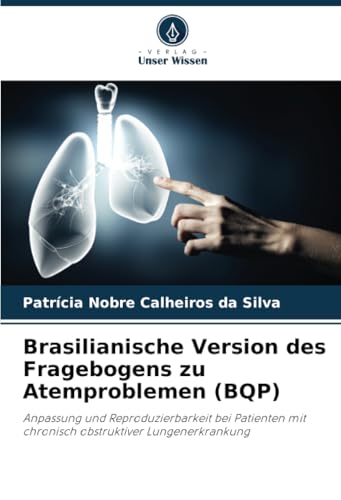 Brasilianische Version des Fragebogens zu Atemproblemen (BQP): Anpassung und Reproduzierbarkeit bei Patienten mit chronisch obstruktiver Lungenerkrankung von Verlag Unser Wissen