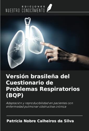 Versión brasileña del Cuestionario de Problemas Respiratorios (BQP): Adaptación y reproducibilidad en pacientes con enfermedad pulmonar obstructiva crónica von Ediciones Nuestro Conocimiento