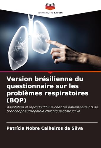 Version brésilienne du questionnaire sur les problèmes respiratoires (BQP): Adaptation et reproductibilité chez les patients atteints de bronchopneumopathie chronique obstructive von Editions Notre Savoir