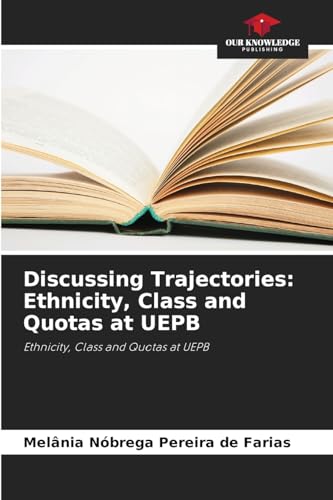Discussing Trajectories: Ethnicity, Class and Quotas at UEPB: Ethnicity, Class and Quotas at UEPB von Our Knowledge Publishing
