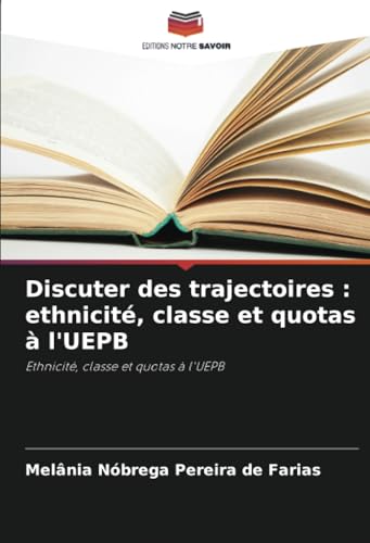 Discuter des trajectoires : ethnicité, classe et quotas à l'UEPB: Ethnicité, classe et quotas à l'UEPB von Editions Notre Savoir