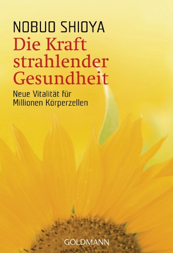 Die Kraft strahlender Gesundheit: Neue Vitalität für Millionen Körperzellen von Goldmann TB