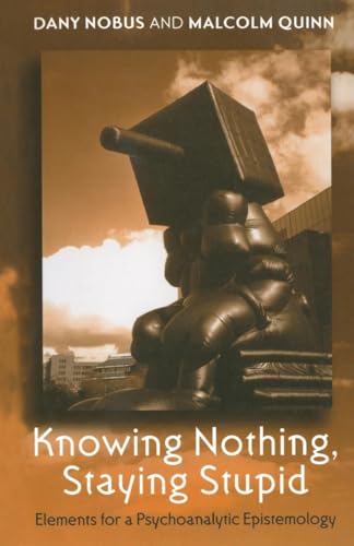 Knowing Nothing, Staying Stupid: Elements for a Psychoanalytic Epistemology von Routledge