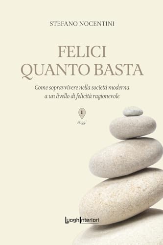 Felici quanto basta. Come sopravvivere nella società moderna a un livello di felicità ragionevole (Saggi Li) von LuoghInteriori