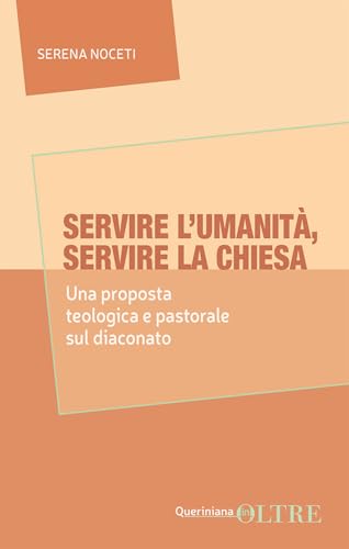 Servire l'umanità, servire la Chiesa. Una proposta teologica e pastorale sul diaconato (In-Oltre) von Queriniana