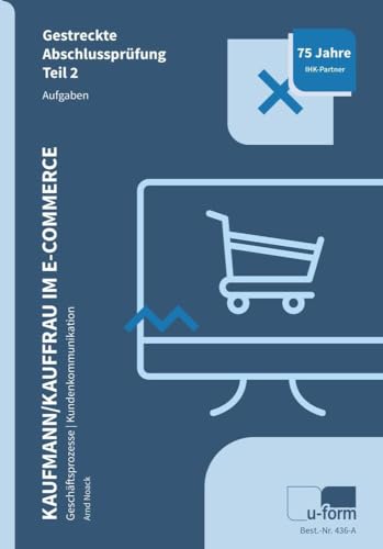 Kaufmann/Kauffrau im E-Commerce: Prüfungstrainer Abschlussprüfung Teil 2: Prüfungstrainer Gestreckte Abschlussprüfung Teil 2 Kaufmann/Kauffrau im E-Commerce: Prüfungstrainer Abschlussprüfung Teil 2: Prüfungstrainer Gestreckte Abschlussprüfung Teil 2 von U-Form Verlag