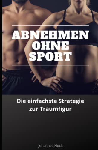 Abnehmen ohne Sport: Die einfachste Strategie zur Traumfigur von Independently published