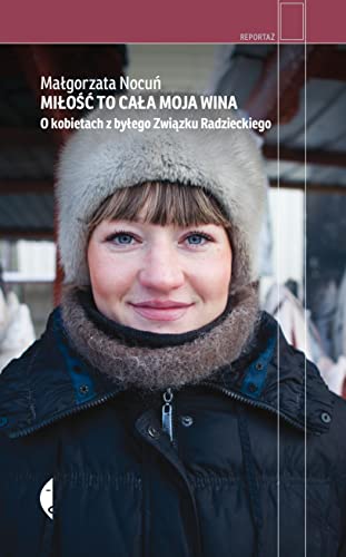 Miłość to cała moja wina: O kobietach z byłego Związku Radzieckiego