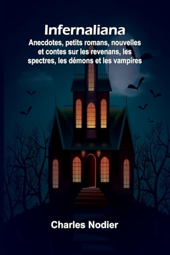 Infernaliana; Anecdotes, petits romans, nouvelles et contes sur les revenans, les spectres, les démons et les vampires von Alpha Edition