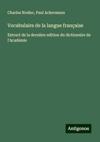 Vocabulaire de la langue française: Extract de la dernière edition du dictionnire de l'Académie von Antigonos Verlag