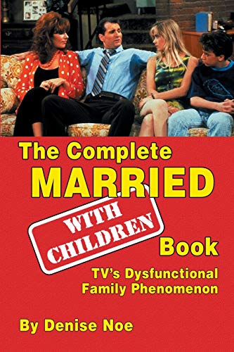 The Complete Married With Children Book: TV’s Dysfunctional Family Phenomenon