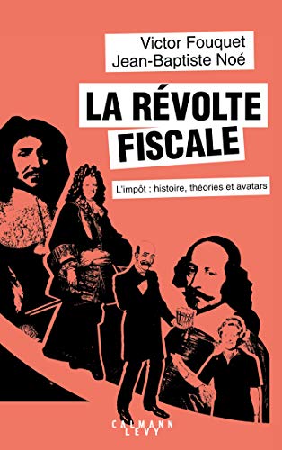 La révolte fiscale: L'impôt : histoire, théories et avatars