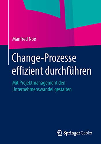 Change-Prozesse effizient durchführen: Mit Projektmanagement den Unternehmenswandel gestalten