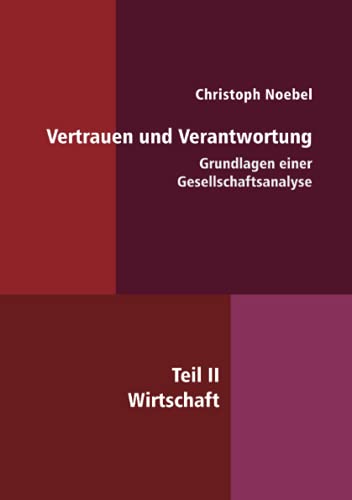 Vertrauen und Verantwortung: Grundlagen einer Gesellschaftsanalyse: Teil II: Wirtschaft von Neopubli GmbH